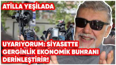 UYARIYORUM: Siyasette Gerginlik Ekonomik Buhranı Derinleştirir!