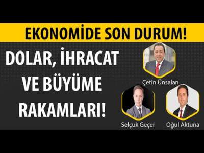 Ekonomide Son Durum: Dolar İhracat ve Büyüme Rakamları! | Selçuk Geçer | Çetin Ünsalan | Oğul Aktuna