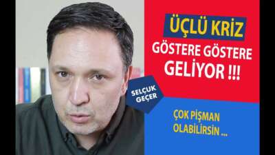 ÜÇLÜ KRİZ GÖSTERE GÖSTERE GELİYOR !!!