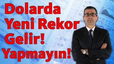 Dolarda Yeni Rekor Gelir! Yapmayın!