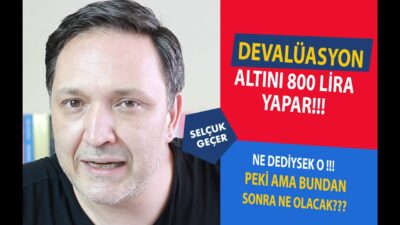 DEVALÜASYON ALTINI 800 LİRA YAPAR!!!