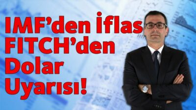 IMF'den İflas, FITCH'den Dolar Uyarısı!