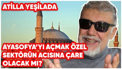 Ayasofya’yı Açmak Özel Sektörün Acısına Çare Olacak mı?