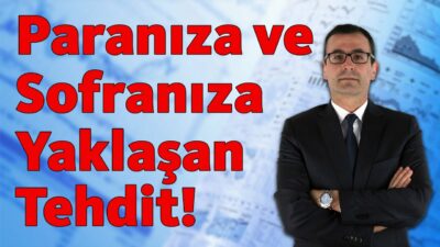 Paranıza ve Sofranıza Yaklaşan Tehdit!