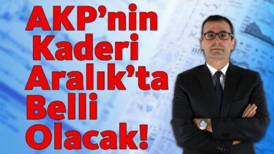 AKP'nin Kaderi Aralık'ta Belli Olacak!