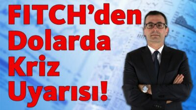 FITCH'den Dolarda Kriz Uyarısı!