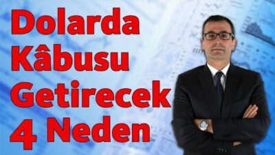 Dolarda Kâbusu Getirecek 4 Neden