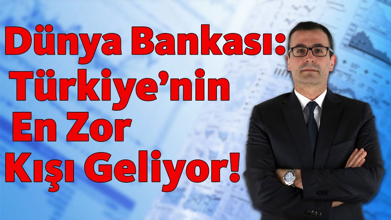 Dünya Bankası: Türkiye'nin En Zor Kışı Geliyor!