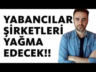 Yabancılar Şirketleri Yağma Edecek!