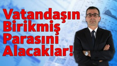 Vatandaşın Birikmiş Parasını Alacaklar!
