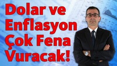 Dolar ve Enflasyon Çok Fena Vuracak!