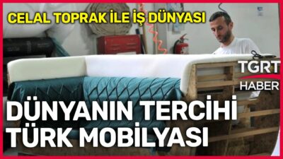Dünyanın Tercihi Türk Mobilyası - Celal Toprak ile İş Dünyası