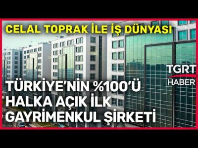 Kuyaş, Türkiye’nin Yüzde 100’ü Halka Açık İlk Gayrimenkul Şirketi - Celal Toprak ile İş Dünyası