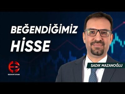 Beğendiğimiz Hisse | Sadık Mazanoğlu | Ekonomi Ekranı