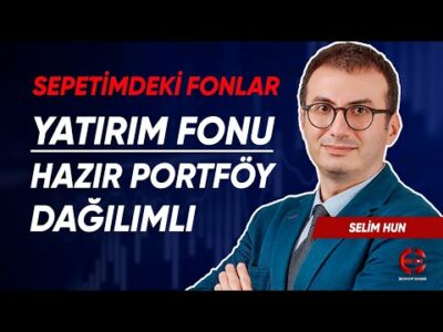 Hazır Portföy Dağılımlı Fon | Sepetimdeki Fonlar | Selim Hun | Ekonomi Ekranı