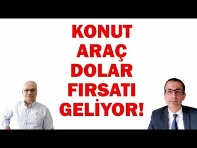 KONUT, ARAÇ, DOLAR FIRSATI GELİYOR