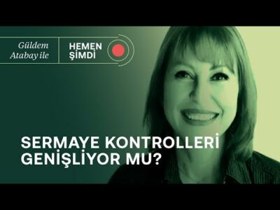 Sermaye kontrolleri genişliyor! & Enflasyon kontrol altına alındı mı? | Güldem Atabay