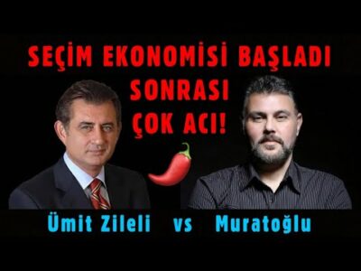 SEÇİM EKONOMİSİ BAŞLADI SONRASI ÇOK ACI! MURAT MURATOĞLU - ÜMİT ZİLELİ