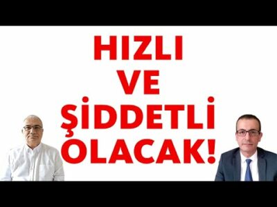 HIZLI VE ŞİDDETLİ OLACAK!