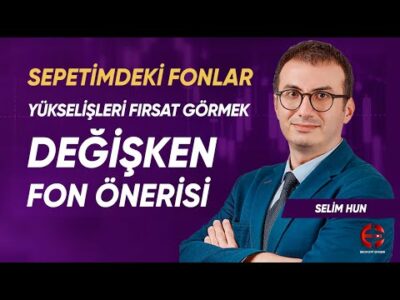 Değişken Fon Önerisi | Sepetimdeki Fonlar | Selim Hun | Ekonomi Ekranı