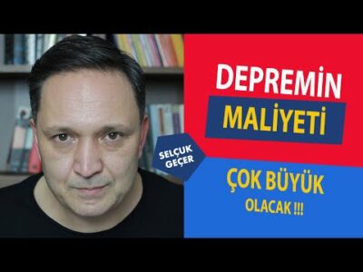 Depremin maliyeti 100 MİLYAR doları aşabilir l ekonomist selçuk geçer
