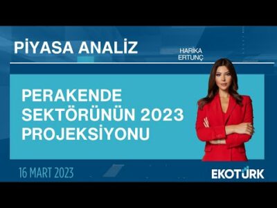 Perakende sektörünün 2023 projeksiyonu | Harika Ertunç | Piyasa Analiz