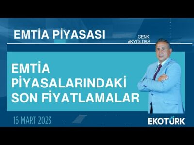 Emtia piyasalarındaki son fiyatlamalar | Cenk Akyoldaş | Emtia Piyasası | 16.03.2023