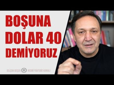 DOLAR 40 LİRA DİYE BOŞUNA KONUŞMUYORUZ