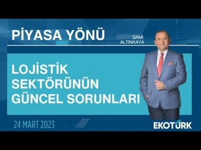 Lojistik sektörünün güncel sorunları | Sami Altınkaya | Piyasa Yönü