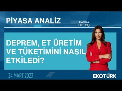 Deprem, et üretim ve tüketimini nasıl etkiledi? | Harika Ertunç | Piyasa Analiz