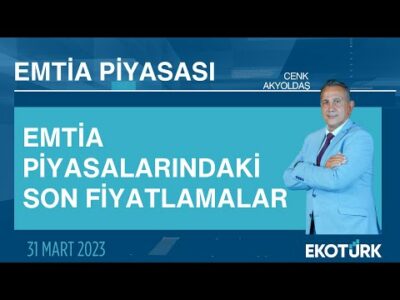 Emtia piyasalarındaki son fiyatlamalar | Cenk Akyoldaş | Emtia Piyasası | 31.03.2023