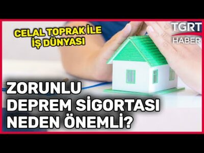 Zorunlu Deprem Sigortası Neden Önemli? - Celal Toprak ile İş Dünyası