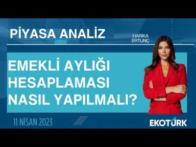 Emekli aylığı hesaplaması nasıl yapılmalı? | Harika Ertunç | Piyasa Analiz