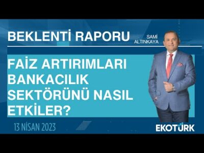 Faiz artırımları bankacılık sektörünü nasıl etkiler? | Sami Altınkaya | Beklenti Raporu