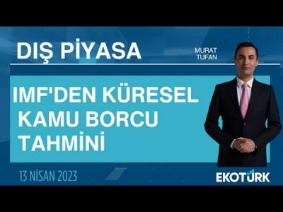 IMF'den küresel kamu borcu tahmini | Murat Tufan | Dış Piyasa
