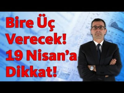 Bire Üç Verecek! 19 Nisan'a Dikkat!