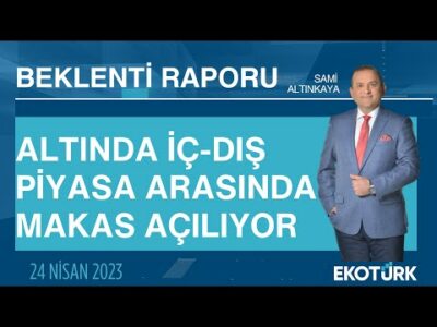 Altında iç-dış piyasa arasında makas açılıyor? | Sami Altınkaya | Beklenti Raporu