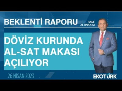 Döviz kurunda al-sat makası açılıyor | Sami Altınkaya | Beklenti Raporu