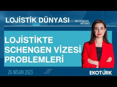 Lojistikte Schengen Vizesi Problemleri | Dr. Ayşegül Ketenci | Lojistik Dünyası