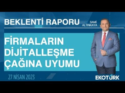 Firmaların dijitalleşme çağına uyumu | Sami Altınkaya | Beklenti Raporu