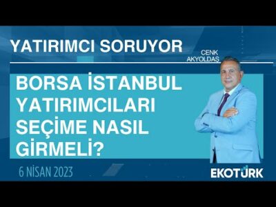 Borsa İstanbul yatırımcıları seçime nasıl girmeli? | Cenk Akyoldaş | Yatırımcı Soruyor