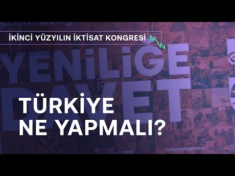 Türkiye ne yapmalı? | İkinci Yüzyılın İktisat Kongresi