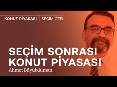 Seçim sonrası konut sektörü: Konut fiyatları ne olacak? | Ahmet Büyükduman