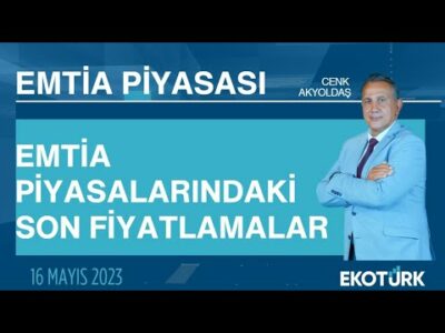 Emtia piyasalarındaki son fiyatlamalar | Cenk Akyoldaş | Emtia Piyasası | 16.05.2023