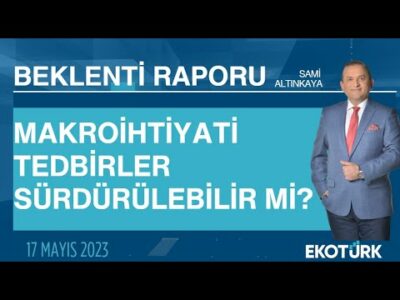 Makroihtiyati tedbirler sürdürülebilir mi? | Sami Altınkaya | Beklenti Raporu
