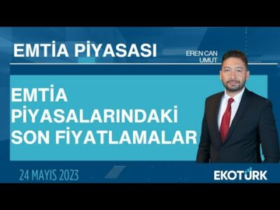 Emtia piyasalarındaki son fiyatlamalar | Eren Can Umut | Emtia Piyasası | 24.05.2023