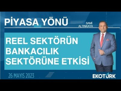 Reel sektörün bankacılık sektörüne etkisi | Sami Altınkaya | Piyasa Yönü