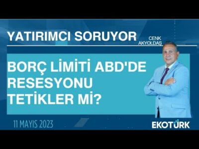 Borç limiti ABD'de resesyonu tetikler mi? | Cenk Akyoldaş | Yatırımcı Soruyor