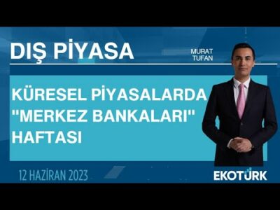 Küresel piyasalarda "Merkez Bankaları" haftası | Murat Tufan | Dış Piyasa