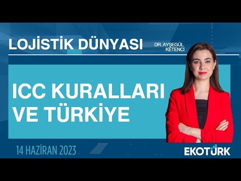 ICC kuralları ve Türkiye | Abdurrahman Özalp | Dr. Ayşegül Ketenci | Lojistik Dünyası